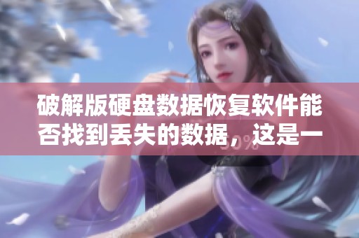 破解版硬盘数据恢复软件能否找到丢失的数据，这是一款不错的选择