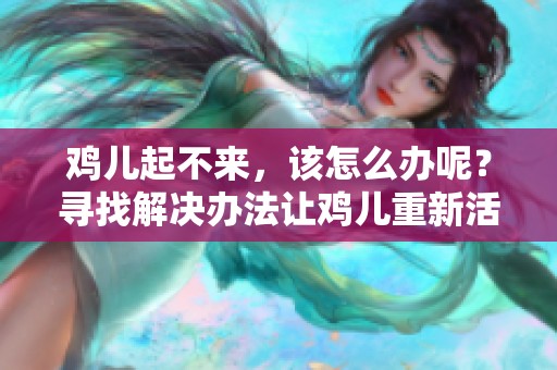 鸡儿起不来，该怎么办呢？寻找解决办法让鸡儿重新活跃起来！