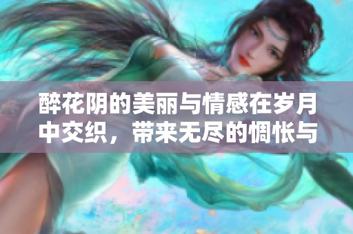 醉花阴的美丽与情感在岁月中交织，带来无尽的惆怅与思念