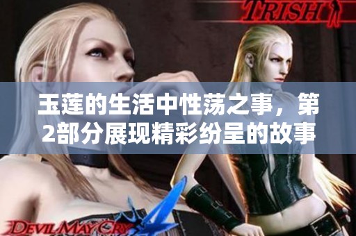 玉莲的生活中性荡之事，第2部分展现精彩纷呈的故事内容