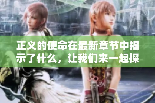 正义的使命在最新章节中揭示了什么，让我们来一起探讨其中的深意