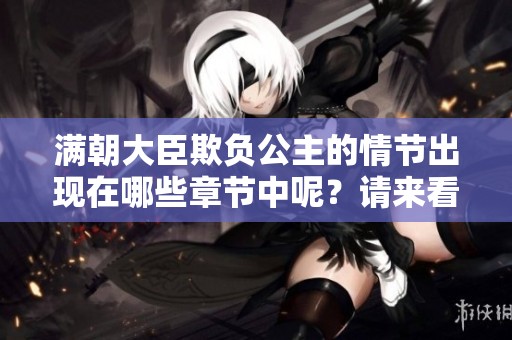 满朝大臣欺负公主的情节出现在哪些章节中呢？请来看看具体是哪些章节吧。