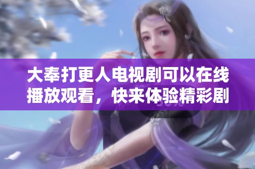 大奉打更人电视剧可以在线播放观看，快来体验精彩剧情吧