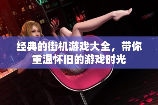 经典的街机游戏大全，带你重温怀旧的游戏时光