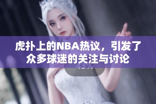 虎扑上的NBA热议，引发了众多球迷的关注与讨论