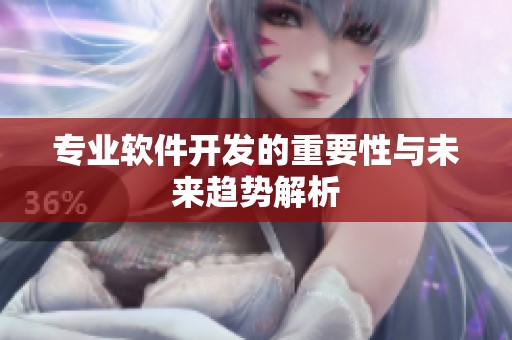 专业软件开发的重要性与未来趋势解析