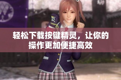 轻松下载按键精灵，让你的操作更加便捷高效