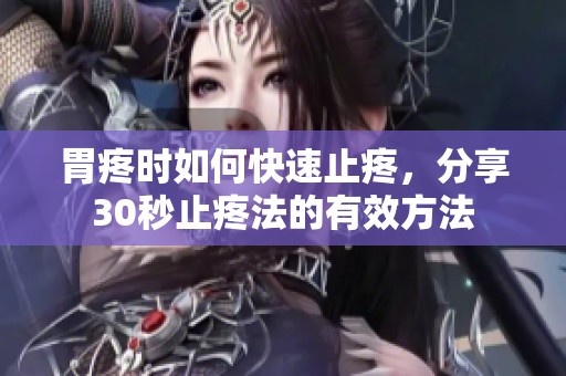 胃疼时如何快速止疼，分享30秒止疼法的有效方法