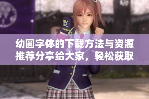 幼圆字体的下载方法与资源推荐分享给大家，轻松获取幼圆字体使用！