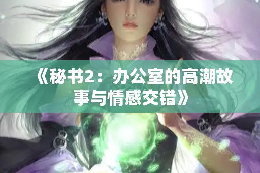 《秘书2：办公室的高潮故事与情感交错》