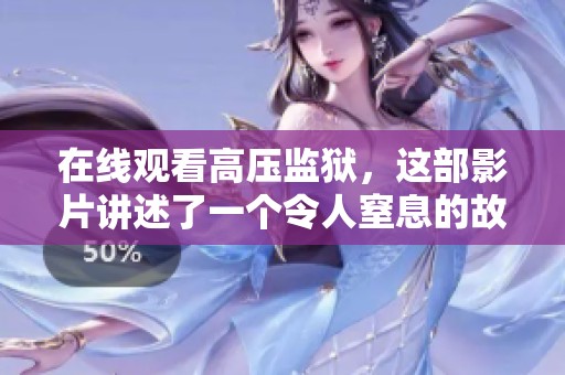 在线观看高压监狱，这部影片讲述了一个令人窒息的故事。