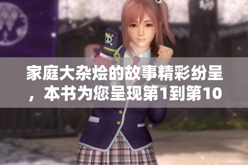 家庭大杂烩的故事精彩纷呈，本书为您呈现第1到第10篇章内容