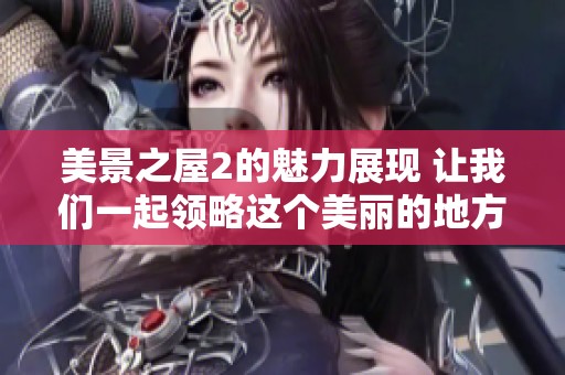 美景之屋2的魅力展现 让我们一起领略这个美丽的地方