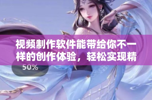 视频制作软件能带给你不一样的创作体验，轻松实现精彩视频效果！