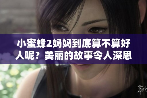 小蜜蜂2妈妈到底算不算好人呢？美丽的故事令人深思