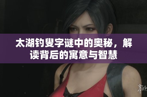 太湖****中的奥秘，解读背后的寓意与智慧