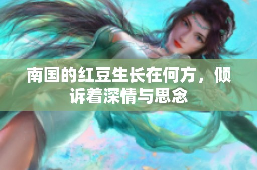 南国的红豆生长在何方，倾诉着深情与思念