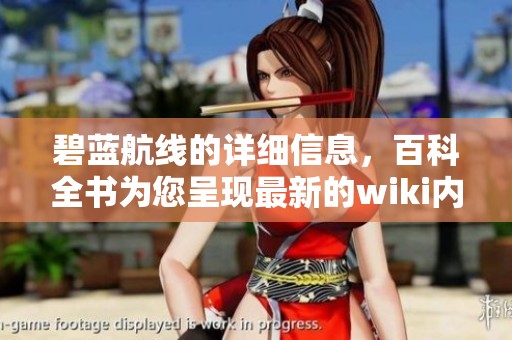 碧蓝航线的详细信息，百科全书为您呈现最新的wiki内容