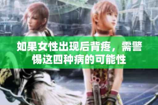 如果女性出现后背疼，需警惕这四种病的可能性