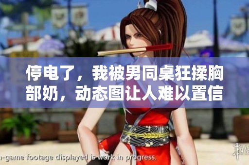 停电了，我被男同桌狂揉胸部奶，动态图让人难以置信