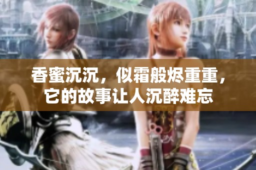 香蜜沉沉，似霜般烬重重，它的故事让人沉醉难忘