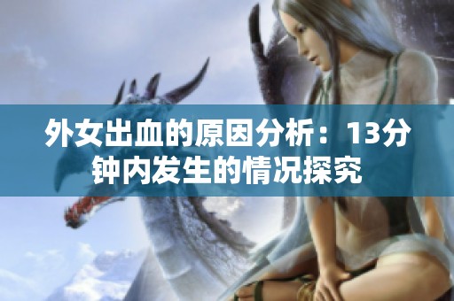 外女出血的原因分析：13分钟内发生的情况探究