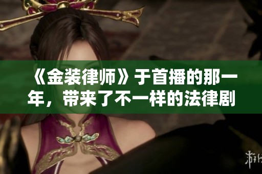 《金装律师》于首播的那一年，带来了不一样的法律剧体验。