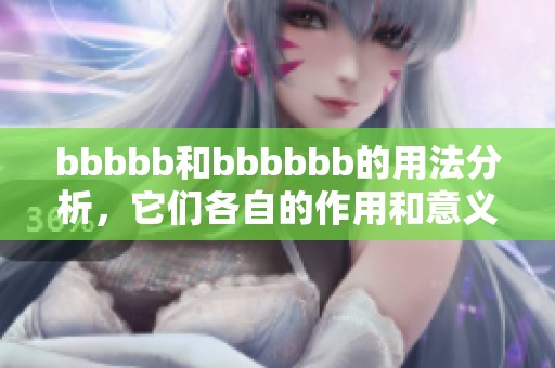 bbbbb和bbbbbb的用法分析，它们各自的作用和意义是什么