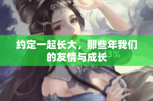 约定一起长大，那些年我们的友情与成长