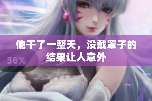 他干了一整天，没戴罩子的结果让人意外