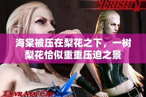 海棠被压在梨花之下，一树梨花恰似重重压迫之景
