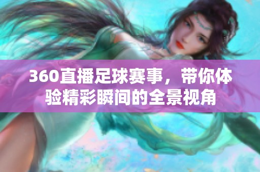 360直播足球赛事，带你体验精彩瞬间的全景视角