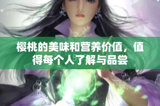 樱桃的美味和营养价值，值得每个人了解与品尝