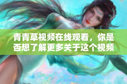青青草视频在线观看，你是否想了解更多关于这个视频平台的信息呢？