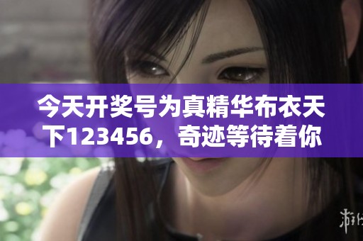 今天**号为真精华布衣天下123456，奇迹等待着你来发现！