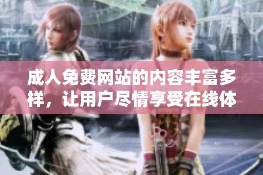 **免费网站的内容丰富多样，让用户尽情享受在线体验的平台