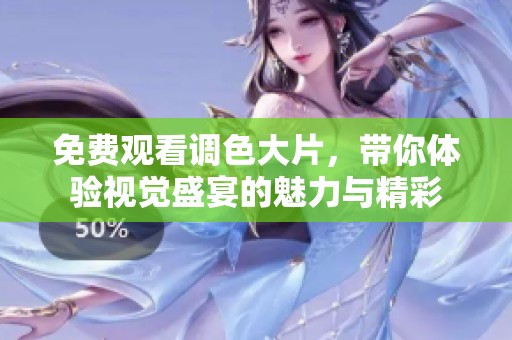 免费观看调色大片，带你体验视觉盛宴的魅力与精彩