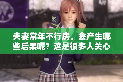 夫妻常年不行房，会产生哪些后果呢？这是很多人关心的问题。