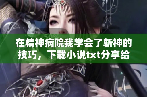 在精神病院我学会了斩神的技巧，下载小说txt分享给大家