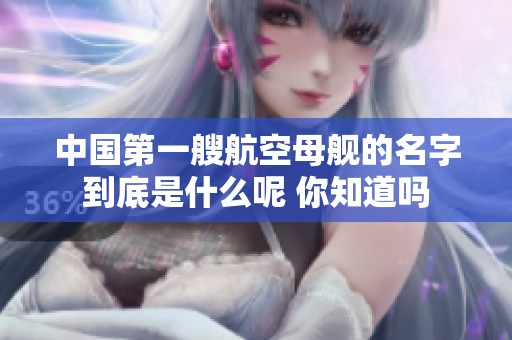 中国第一艘航空母舰的名字到底是什么呢 你知道吗