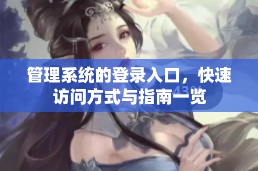 管理系统的登录入口，快速访问方式与指南一览