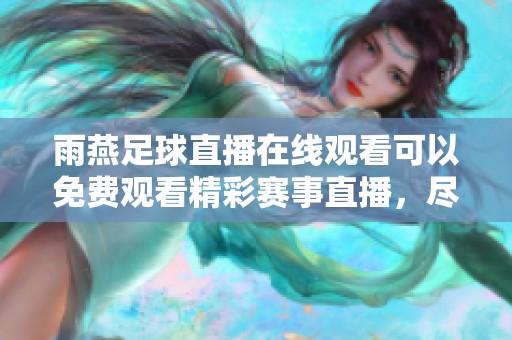 雨燕足球直播在线观看可以免费观看精彩赛事直播，尽享足球带来的乐趣