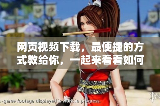 网页视频下载，最便捷的方式教给你，一起来看看如何实现吧