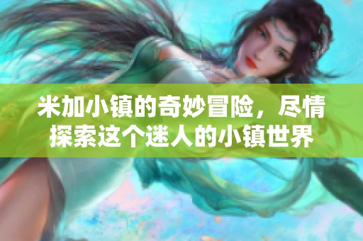 米加小镇的奇妙冒险，尽情探索这个迷人的小镇世界