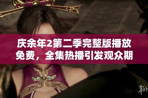 庆余年2第二季完整版播放免费，全集热播引发观众期待
