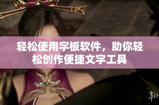 轻松使用字板软件，助你轻松创作便捷文字工具