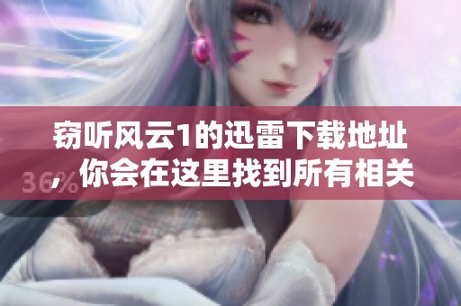 窃听风云1的迅雷下载地址，你会在这里找到所有相关信息。