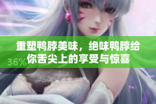重塑鸭脖美味，绝味鸭脖给你舌尖上的享受与惊喜