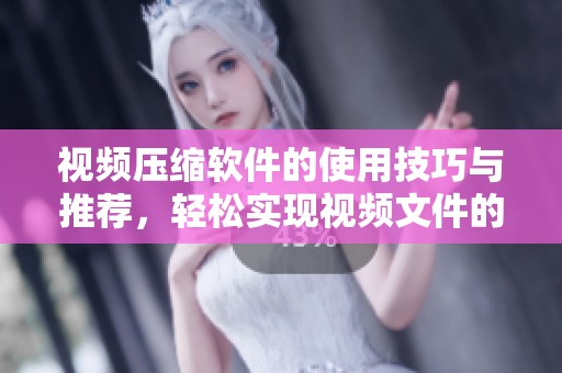 视频压缩软件的使用技巧与推荐，轻松实现视频文件的大小缩减
