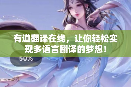 有道翻译在线，让你轻松实现多语言翻译的梦想！